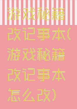 游戏秘籍改记事本(游戏秘籍改记事本怎么改)