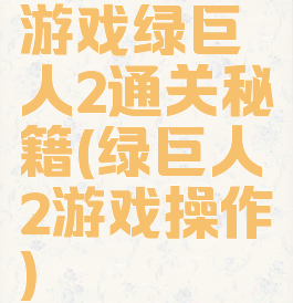 游戏绿巨人2通关秘籍(绿巨人2游戏操作)