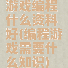游戏编程什么资料好(编程游戏需要什么知识)