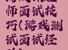 游戏体验师面试技巧(游戏测试面试经验)