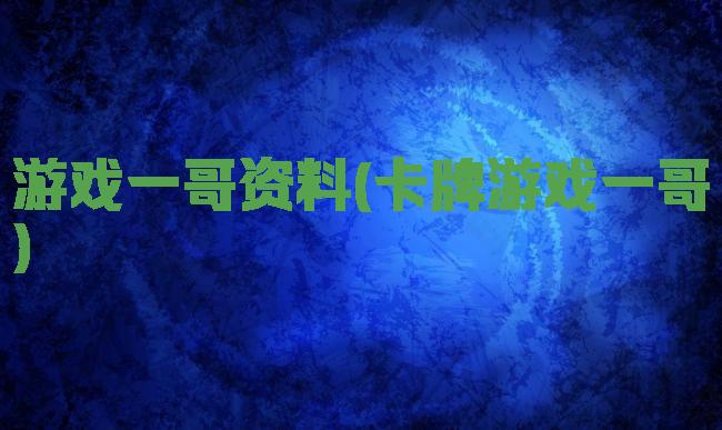 游戏一哥资料(卡牌游戏一哥)