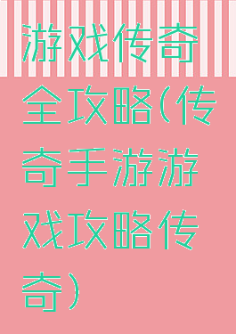 游戏传奇全攻略(传奇手游游戏攻略传奇)