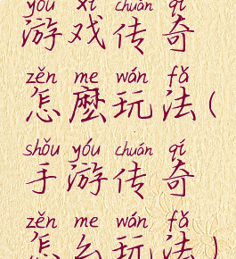 游戏传奇怎麽玩法(手游传奇怎么玩法)