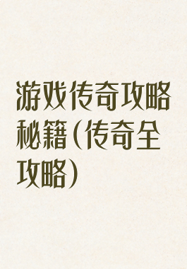 游戏传奇攻略秘籍(传奇全攻略)