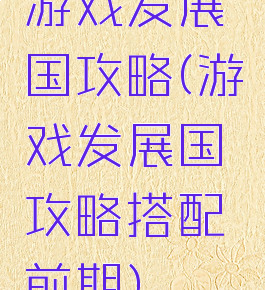 游戏发展国攻略(游戏发展国攻略搭配前期)