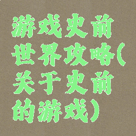 游戏史前世界攻略(关于史前的游戏)