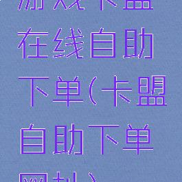 游戏卡盟在线自助下单(卡盟自助下单网址)