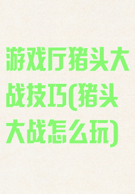 游戏厅猪头大战技巧(猪头大战怎么玩)