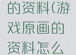 游戏原画的资料(游戏原画的资料怎么做)