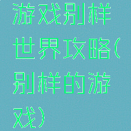 游戏别样世界攻略(别样的游戏)