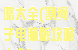 游戏割绳子攻略大全(割绳子电脑版攻略大全)