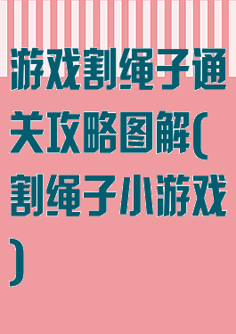 游戏割绳子通关攻略图解(割绳子小游戏)