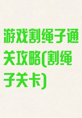 游戏割绳子通关攻略(割绳子关卡)