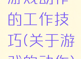 游戏动作的工作技巧(关于游戏的动作)