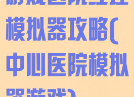游戏医院经理模拟器攻略(中心医院模拟器游戏)