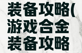 游戏合金装备攻略(游戏合金装备攻略视频)