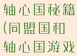 游戏同盟国轴心国秘籍(同盟国和轴心国游戏攻略)