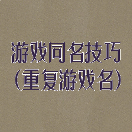 游戏同名技巧(重复游戏名)