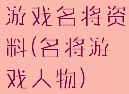 游戏名将资料(名将游戏人物)