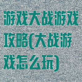 游戏大战游戏攻略(大战游戏怎么玩)