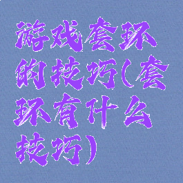 游戏套环的技巧(套环有什么技巧)