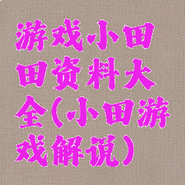 游戏小田田资料大全(小田游戏解说)