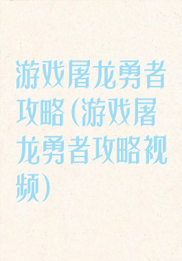 游戏屠龙勇者攻略(游戏屠龙勇者攻略视频)