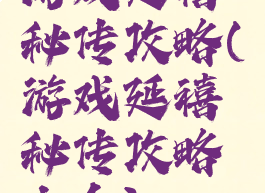 游戏延禧秘传攻略(游戏延禧秘传攻略大全)