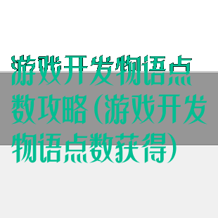 游戏开发物语点数攻略(游戏开发物语点数获得)