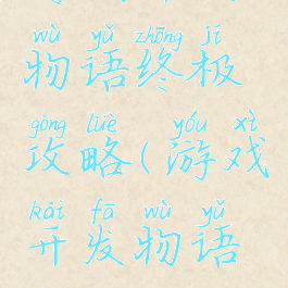 游戏开发物语终极攻略(游戏开发物语前期攻略)