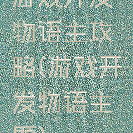 游戏开发物语主攻略(游戏开发物语主题)