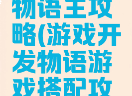游戏开发物语主攻略(游戏开发物语游戏搭配攻略)