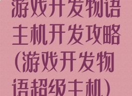 游戏开发物语主机开发攻略(游戏开发物语超级主机)