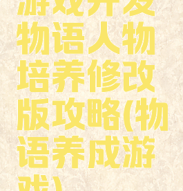 游戏开发物语人物培养修改版攻略(物语养成游戏)