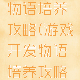 游戏开发物语培养攻略(游戏开发物语培养攻略视频)
