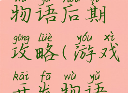 游戏开发物语后期攻略(游戏开发物语前期攻略)