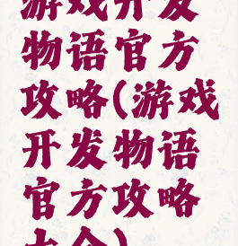 游戏开发物语官方攻略(游戏开发物语官方攻略大全)
