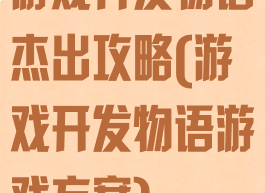 游戏开发物语杰出攻略(游戏开发物语游戏方案)