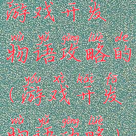 游戏开发物语攻略的(游戏开发物语功略)