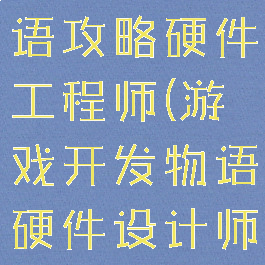 游戏开发物语攻略硬件工程师(游戏开发物语硬件设计师)
