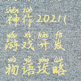 游戏开发物语攻略神作2021(游戏开发物语攻略神作2021版)