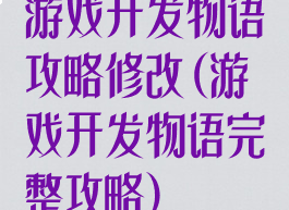 游戏开发物语攻略修改(游戏开发物语完整攻略)