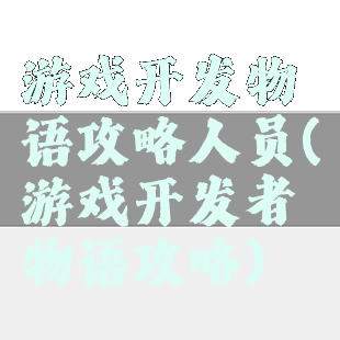 游戏开发物语攻略人员(游戏开发者物语攻略)