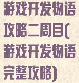 游戏开发物语攻略二周目(游戏开发物语完整攻略)