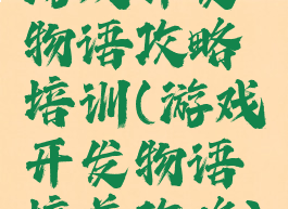 游戏开发物语攻略培训(游戏开发物语培养攻略)