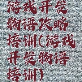 游戏开发物语攻略培训(游戏开发物语培训)