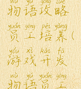 游戏开发物语攻略员工培养(游戏开发物语员工培训攻略)