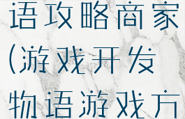 游戏开发物语攻略商家(游戏开发物语游戏方案攻略)