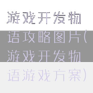 游戏开发物语攻略图片(游戏开发物语游戏方案)