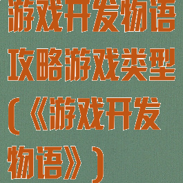 游戏开发物语攻略游戏类型(《游戏开发物语》)